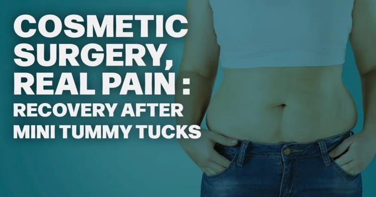 Cosmetic Surgery, Real Pain – Recovery After Mini Tummy Tucks