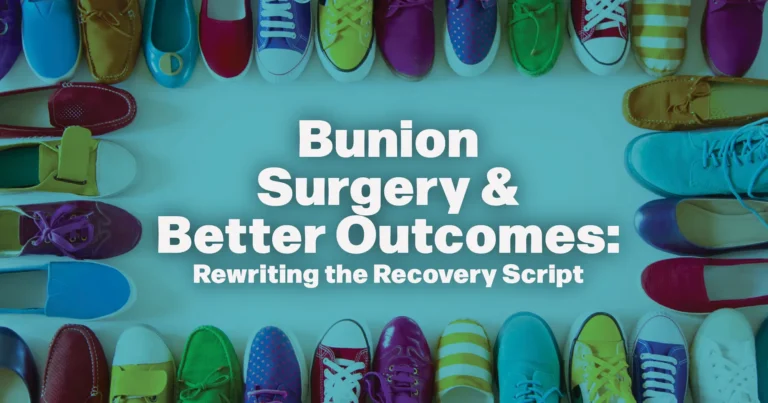 Bunion Surgery & Better Outcomes – Rewriting the Recovery Script